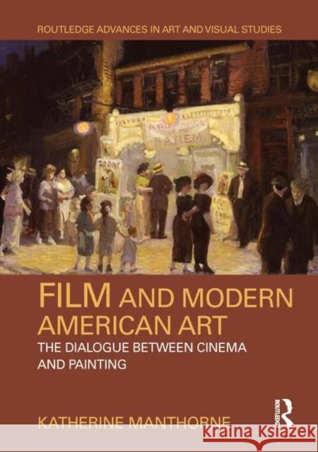 Film and Modern American Art: The Dialogue Between Cinema and Painting Katherine Manthorne 9780815374190 Routledge