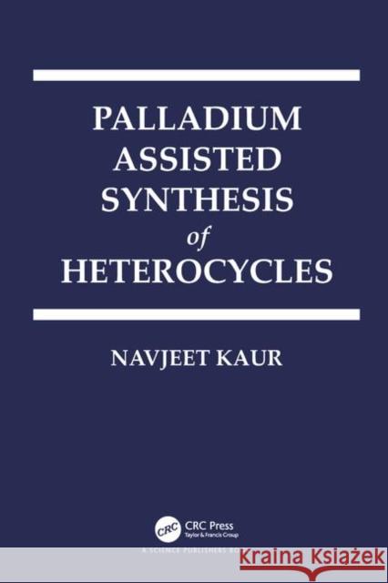 Palladium Assisted Synthesis of Heterocycles Kaur, Navjeet 9780815374251 CRC Press