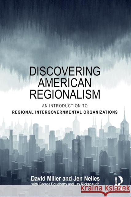 Discovering American Regionalism: An Introduction to Regional Intergovernmental Organizations David Young Miller Jen Nelles 9780815374268 Routledge