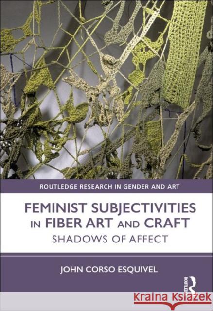 Feminist Subjectivities in Fiber Art and Craft: Shadows of Affect John Cors 9780815374282 Routledge