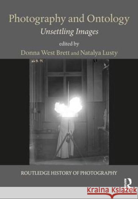 Photography and Ontology: Unsettling Images Donna West Brett Natalya Lusty 9780815374299 Routledge