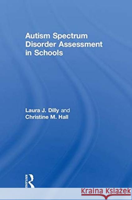 Autism Spectrum Disorder Assessment in Schools Laura Dilly Christine Hall 9780815374350 Routledge