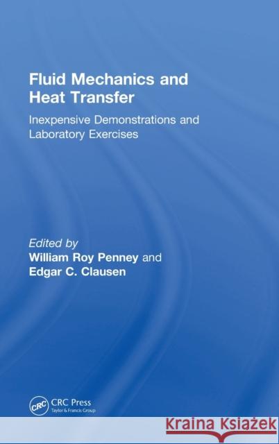 Fluid Mechanics and Heat Transfer: Inexpensive Demonstrations and Laboratory Exercises William Roy Penney (University of Arkans Edgar C. Clausen (University of Arkansas  9780815374367 CRC Press Inc