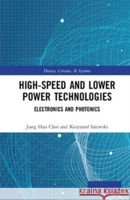 High-Speed and Lower Power Technologies: Electronics and Photonics Jung Han Choi Krzysztof Iniewski 9780815374411