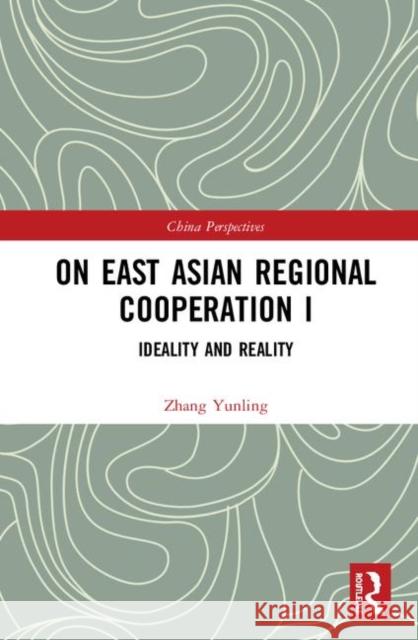 On East Asian Regional Cooperation I: Ideality and Reality Yunling Zhang 9780815374442