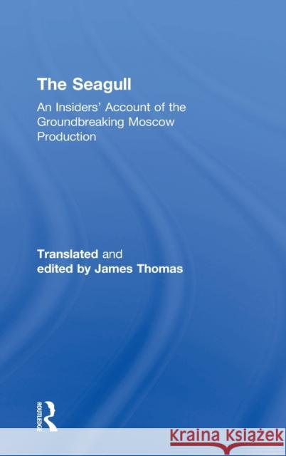 The Seagull: An Insiders' Account of the Groundbreaking Moscow Production Anatolii Cefros James Thomas 9780815374510 Routledge
