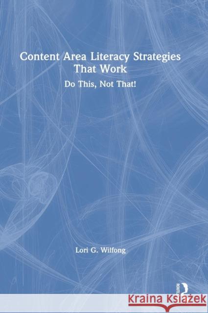 Content Area Literacy Strategies That Work: Do This, Not That! Wilfong, Lori G. 9780815375036 Routledge