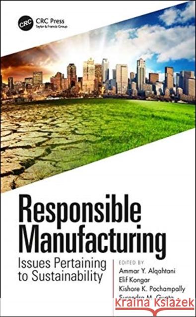 Responsible Manufacturing: Issues Pertaining to Sustainability Ammar Y. Alqahtani Elif Kongar Kishore Pochampally 9780815375074 CRC Press