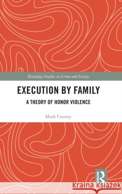 Execution by Family: A Theory of Honor Violence Cooney, Mark 9780815375135 Taylor and Francis