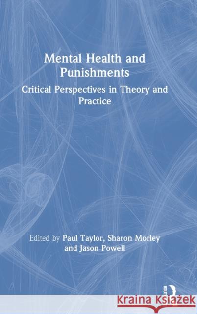 Mental Health and Punishments: Critical Perspectives in Theory and Practice Paul Taylor Sharon Morley Jason Powell 9780815375142