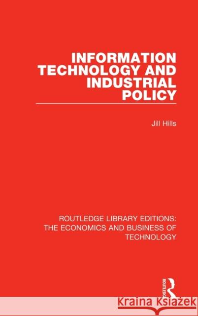 Information Technology and Industrial Policy Hills, Jill 9780815375210