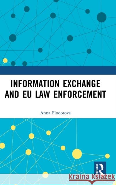 Information Exchange and EU Law Enforcement Fiodorova, Anna 9780815375272 Routledge