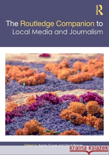 The Routledge Companion to Local Media and Journalism Gulyas, Agnes 9780815375364 Routledge