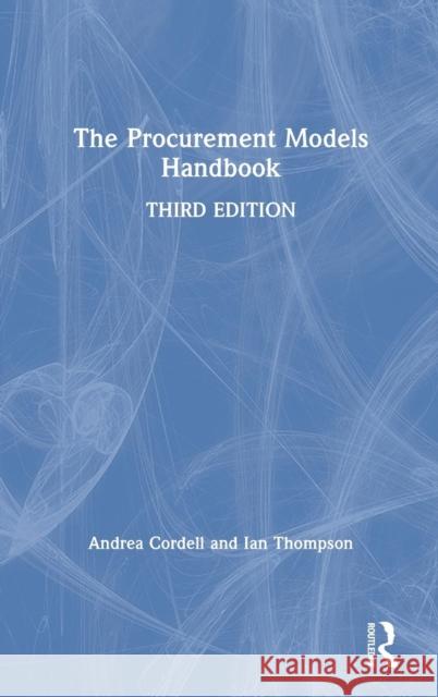 The Procurement Models Handbook Andrea Cordell (Cordie Limited, UK) Ian Thompson (Cordie Limited, UK)  9780815375616