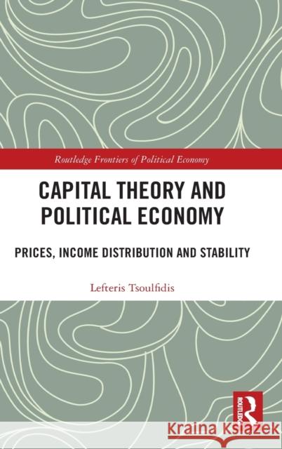 Capital Theory and Political Economy: Prices, Income Distribution and Stability Lefteris Tsoulfidis 9780815375654 Routledge