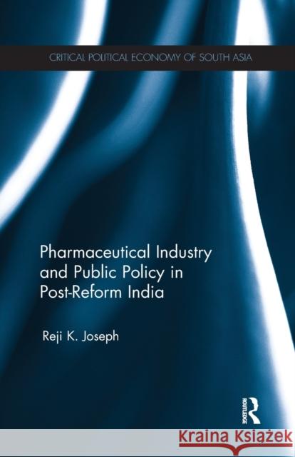 Pharmaceutical Industry and Public Policy in Post-Reform India Reji K. Joseph 9780815375999 Routledge Chapman & Hall