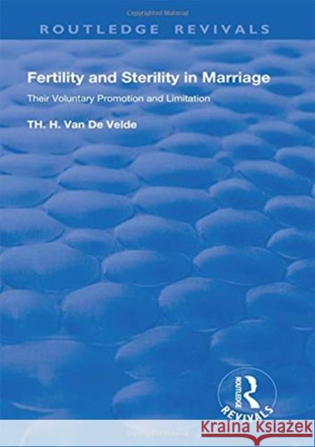 Revival: Fertility and Sterility in Marriage (1929): Their Voluntary Promotion and Limitation Van de Velde, Theodoor Hendrik 9780815376095