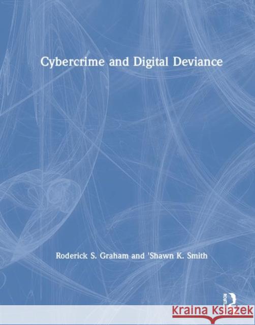 Cybercrime and Digital Deviance Roderick Graham Kyshawn Smith 9780815376309 Routledge