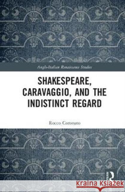 Shakespeare, Caravaggio, and the Indistinct Regard Coronato, Rocco 9780815376347 Anglo-Italian Renaissance Studies