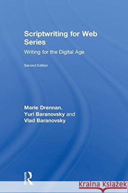 Scriptwriting for Web Series: Writing for the Digital Age Marie Drennan Yuri Baranovsky Vlad Baranovsky 9780815376361