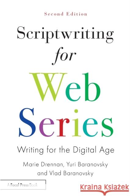 Scriptwriting for Web Series: Writing for the Digital Age Marie Drennan Yuri Baranovsky Vlad Baranovsky 9780815376378