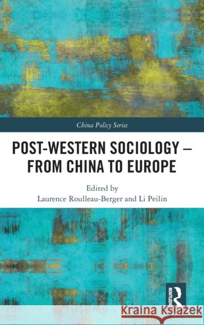 Post-Western Sociology - From China to Europe Laurence Roulleau-Berger Peilin Li 9780815376576 Routledge