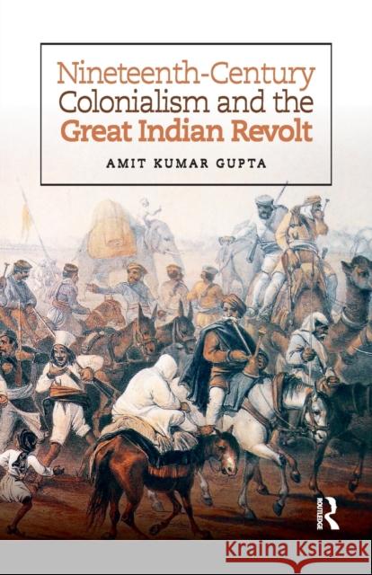 Nineteenth-Century Colonialism and the Great Indian Revolt Gupta, Amit Kumar (Amit Kumar Gupta is a Research Consultant with Indian Council of Historical Research (ICHR)) 9780815376590 