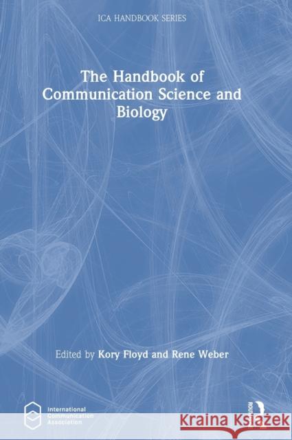 The Handbook of Communication Science and Biology Kory Floyd Rene Weber 9780815376712 Routledge