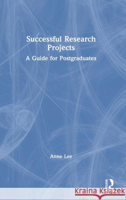 Successful Research Projects: A Guide for Postgraduates Anne Lee 9780815376743 Routledge