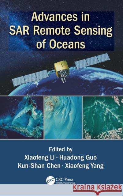 Advances in Sar Remote Sensing of Oceans Xiaofeng Li Huadong Guo Kun-Shan Chen 9780815376774 CRC Press