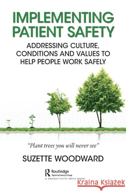 Implementing Patient Safety: Addressing Culture, Conditions, and Values to Help People Work Safely Suzette Woodward 9780815376859 Productivity Press