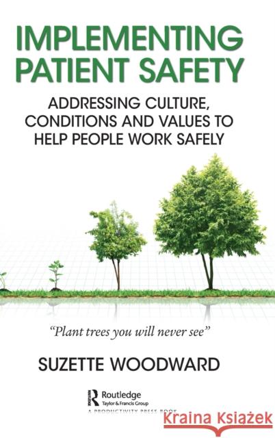 Implementing Patient Safety: Addressing Culture, Conditions and Values to Help People Work Safely Woodward, Suzette 9780815376866 Productivity Press