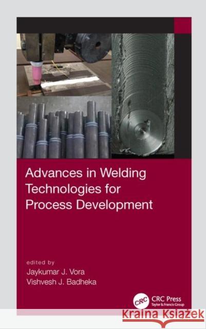 Advances in Welding Technologies for Process Development Vishvesh J. Badheka Jaykumar Vora 9780815377078