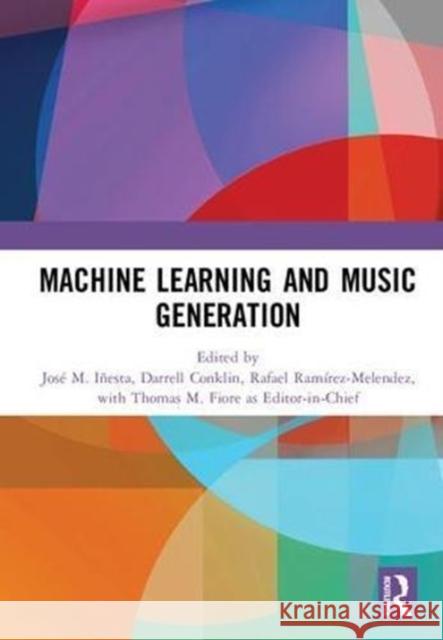 Machine Learning and Music Generation Jose M. Inesta Darrell C. Conklin Rafael Ramirez-Melendez 9780815377207 Routledge