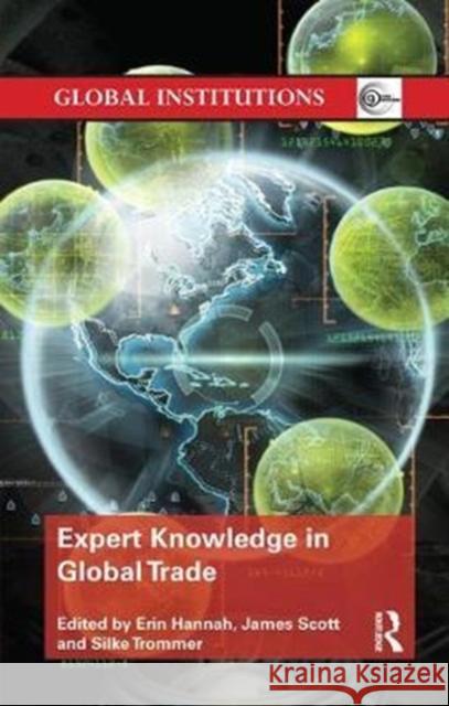 Expert Knowledge in Global Trade Erin Hannah James Scott Silke Trommer 9780815377238 Routledge