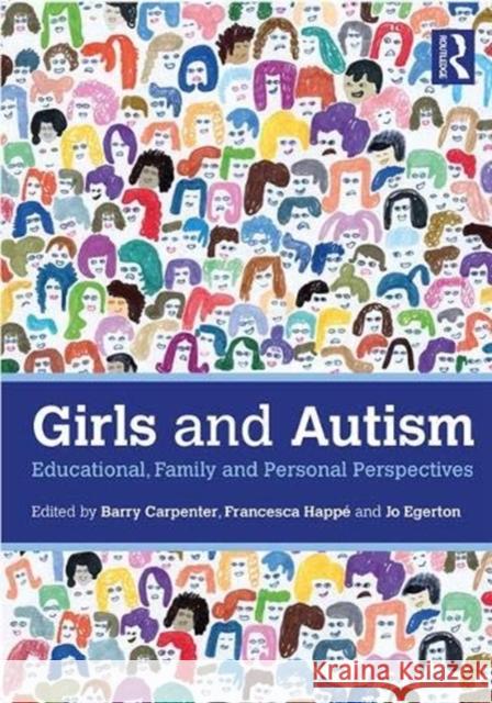 Girls and Autism: Educational, Family and Personal Perspectives Barry Carpenter Francesca Happe Jo Egerton 9780815377269