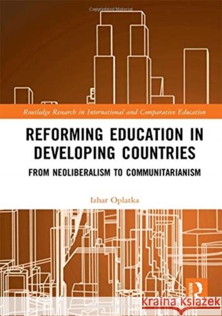 Reforming Education in Developing Countries: From Neoliberalism to Communitarianism Izhar Oplatka 9780815377290 Routledge