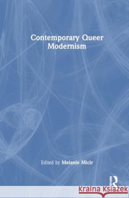 Contemporary Queer Modernism Melanie Micir 9780815377306 Routledge