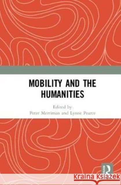 Mobility and the Humanities Peter Merriman Lynne Pearce 9780815377450 Routledge