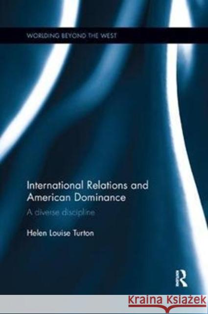 International Relations and American Dominance: A Diverse Discipline Helen Louise Turton 9780815377474 Routledge