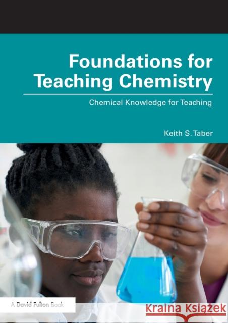 Foundations for Teaching Chemistry: Chemical Knowledge for Teaching Keith S. Taber 9780815377740 Routledge