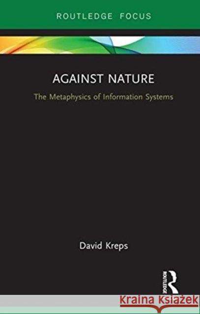 Against Nature: The Metaphysics of Information Systems David Kreps 9780815377757