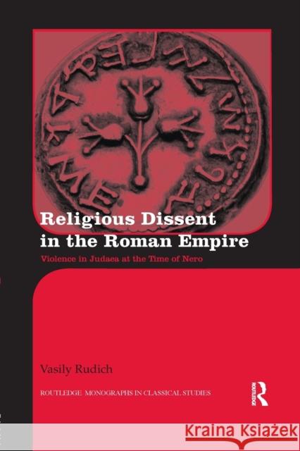 Religious Dissent in the Roman Empire: Violence in Judaea at the Time of Nero Rudich, Vasily (Yale University, USA) 9780815377818