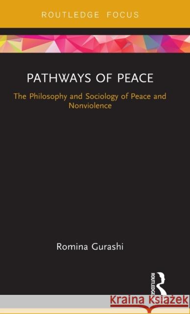 Pathways of Peace: The Philosophy and Sociology of Peace and Nonviolence Romina Gurashi 9780815377870