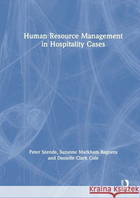 Human Resource Management in Hospitality Cases Peter Szende Danielle Clark Cole 9780815378013 Routledge