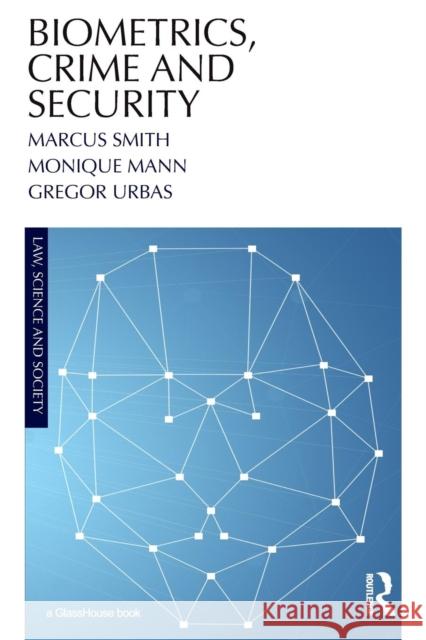Biometrics, Crime and Security Smith, Marcus, QC|||Mann, Monique (Queensland University of Technology, Australia)|||Urbas, Gregor 9780815378068