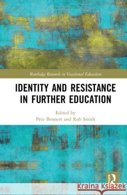 Identity and Resistance in Further Education Pete Bennett Rob Smith 9780815378259
