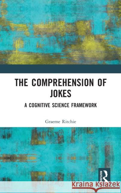 The Comprehension of Jokes: A Cognitive Science Framework Graeme Ritchie 9780815378280 Routledge