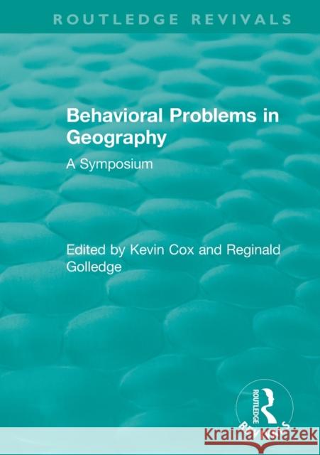 Routledge Revivals: Behavioral Problems in Geography (1969): A Symposium Kevin Cox Reginald Golledge 9780815378297 Routledge