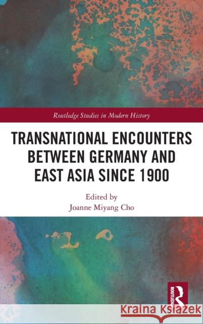 Transnational Encounters between Germany and East Asia since 1900 Cho, Joanne Miyang 9780815378402